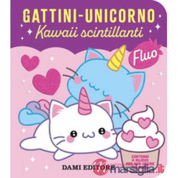 Gattini - unicorno. Kawaii scintillanti. Ediz. a colori