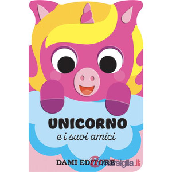 Unicorno e i suoi amici. Ediz. a colori
