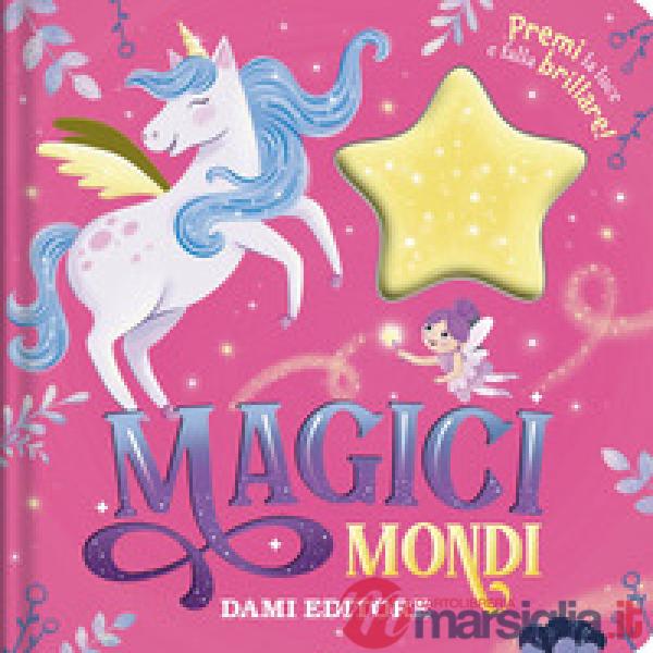 Mondi magici. Premi la luce e falla brillare! Ediz. a colori