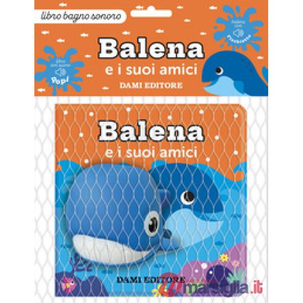 Balena e i suoi amici. Ediz. a colori. Con pupazzo da bagno