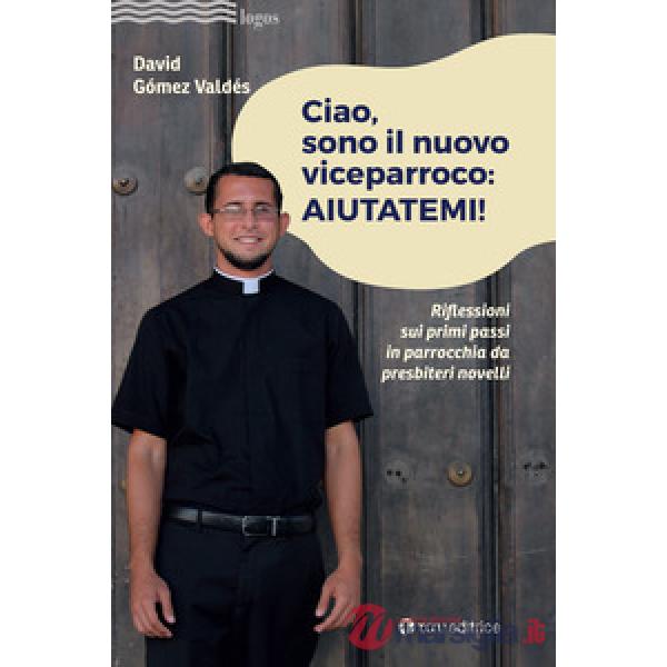 Ciao, sono il nuovo viceparroco: aiutatemi! Riflessioni sui primi passi in parrocchia da presbiteri novelli