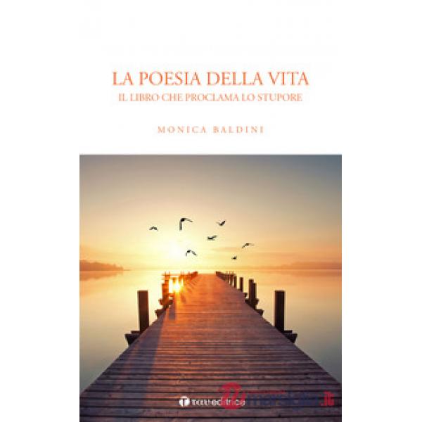 Poesia della vita. Il libro che proclama lo stupore (La)