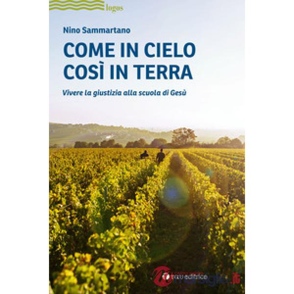Come in cielo così in terra. Vivere la giustizia alla scuola di Gesù