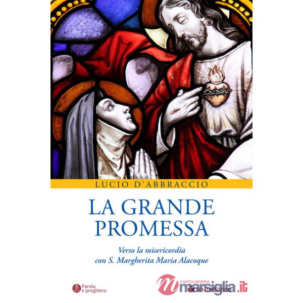 Grande promessa. Verso la misericordia con S. Margherita Maria Alacoque (La)