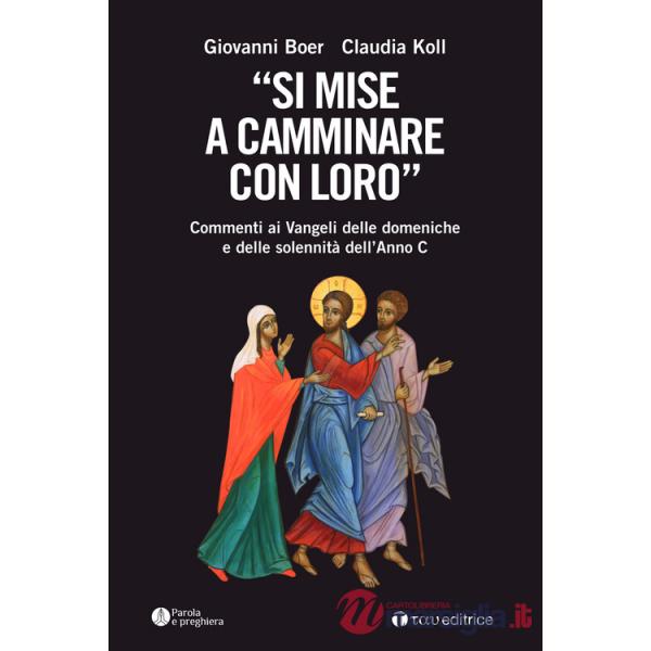 «Si mise a camminare con loro». Commenti ai Vangeli delle domeniche e delle solennità dell'Anno C