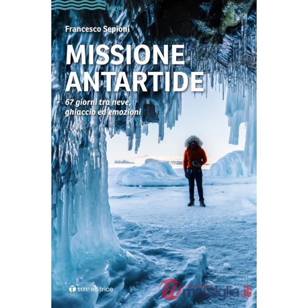 Missione Antartide. 67 giorni tra neve, ghiaccio ed emozioni