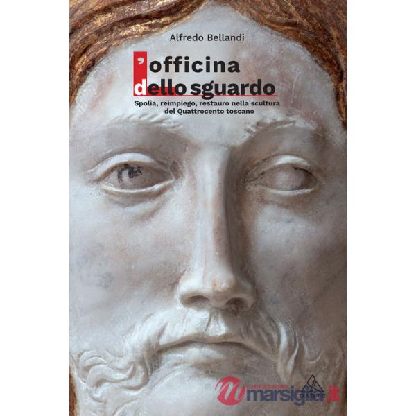 Officina dello sguardo. Spolia, reimpiego, restauro nella scultura del Quattrocento toscano (L')