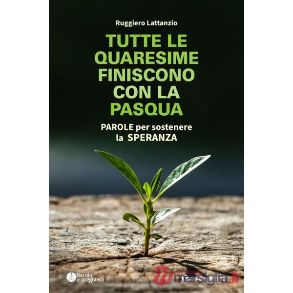 Tutte le quaresime finiscono con la Pasqua. Parole per sostenere la speranza