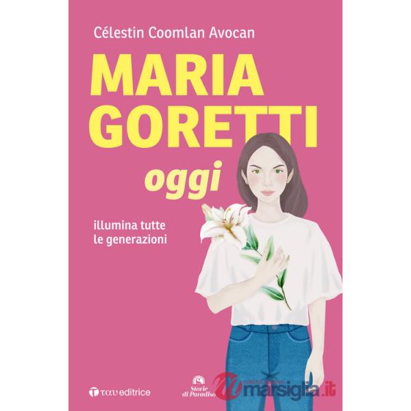 Maria Goretti oggi. Illumina tutte le generazioni