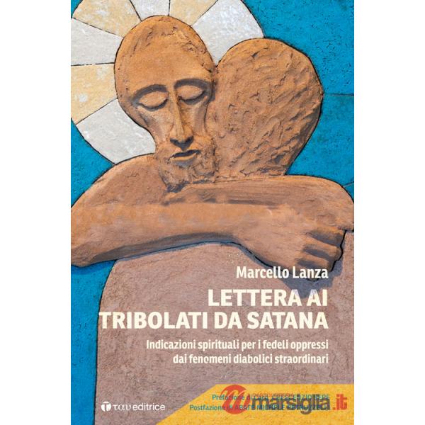 Lettera ai tribolati da Satana. Indicazioni spirituali per i fedeli oppressi dai fenomeni diabolici straordinari