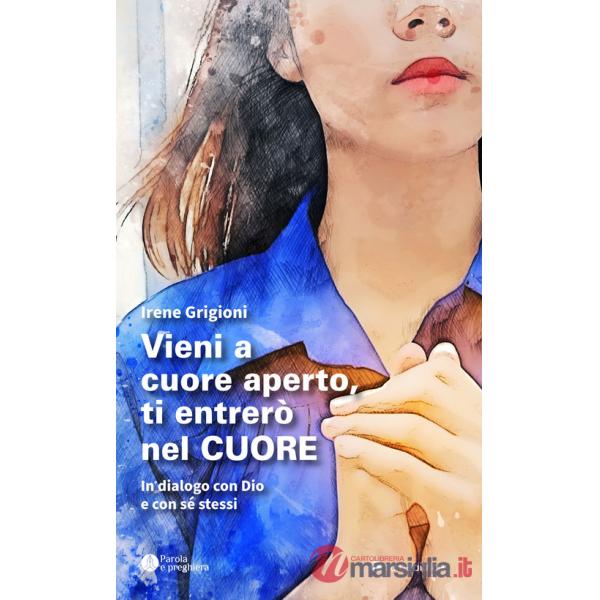 Vieni a cuore aperto, ti entrerò nel cuore. In dialogo con Dio e con sé stessi