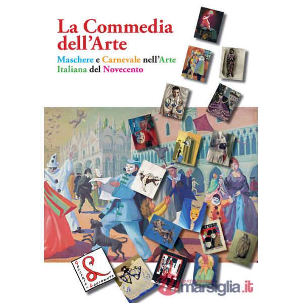 Commedia dell'Arte. Maschere e Carnevale nell'arte italiana del Novecento (La)