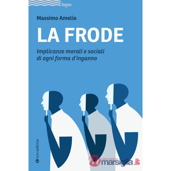 Frode. Implicanze morali e sociali di ogni forma d'inganno (La)