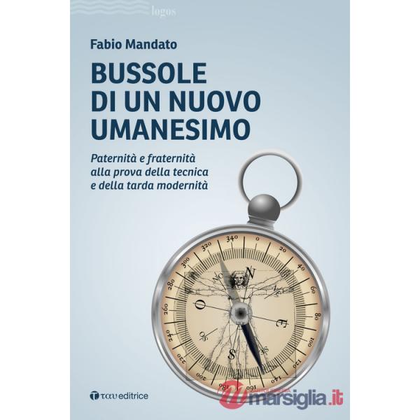 Bussole di un nuovo umanesimo. Paternità e fraternità alla prova della tecnica e della tarda modernità