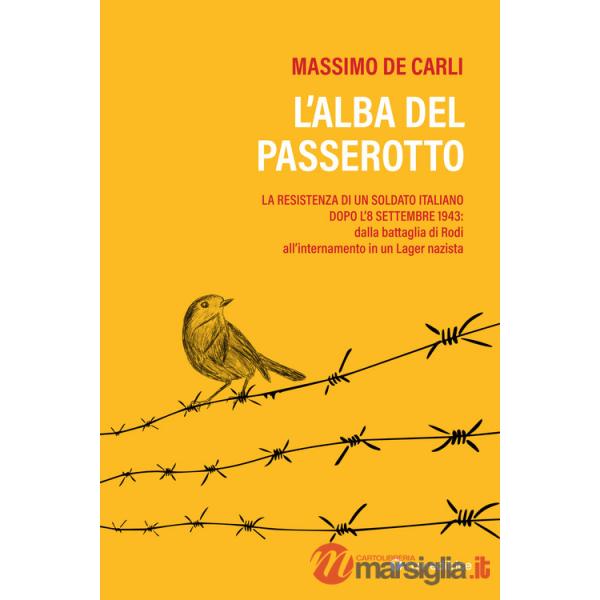 Alba del passerotto. La resistenza di un soldato italiano dopo l'8 settembre 1943: dalla battaglia di Rodi all'internamento in u