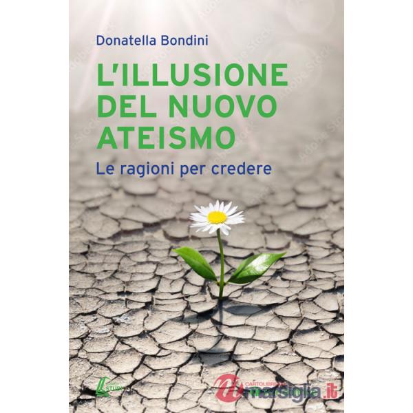 Illusione del nuovo ateismo. Le ragioni per credere (L')