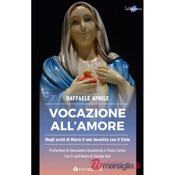Vocazione all'amore. Negli occhi di Maria il mio incontro con il Cielo