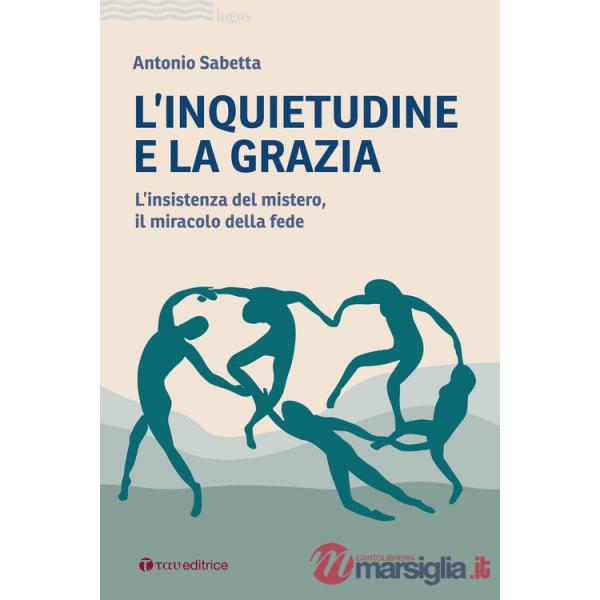 Inquietudine e la grazia. L'insistenza del mistero, il miracolo della fede (L')