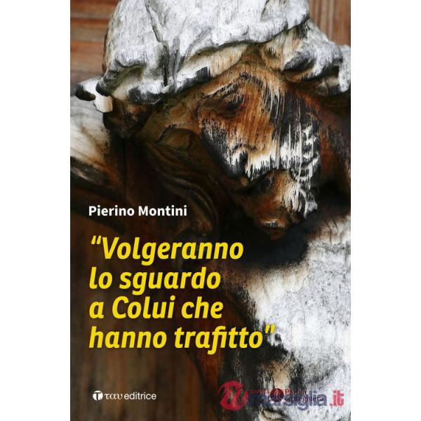 «Volgeranno lo sguardo a colui che hanno trafitto»