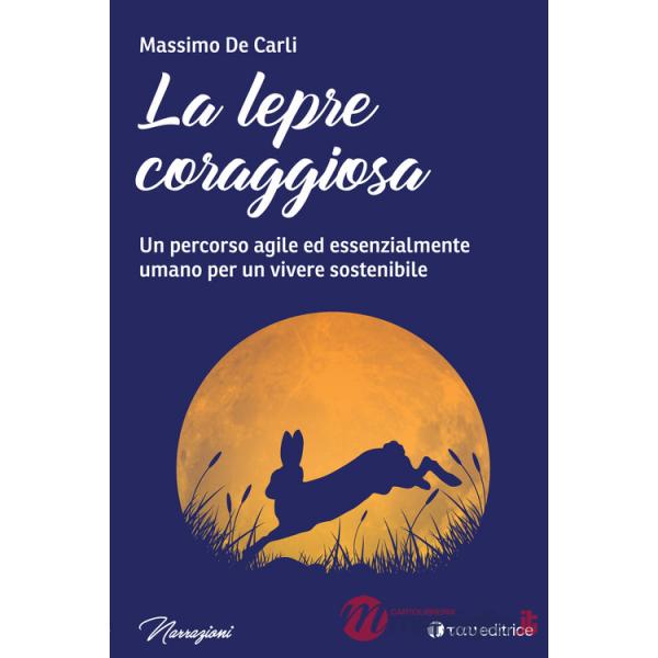 Lepre coraggiosa. Un percorso agile ed essenzialmente umano per un vivere sostenibile (La)