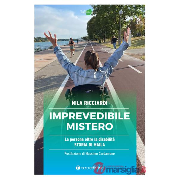 Imprevedibile mistero. La persona oltre la disabilità. Storia di Maila