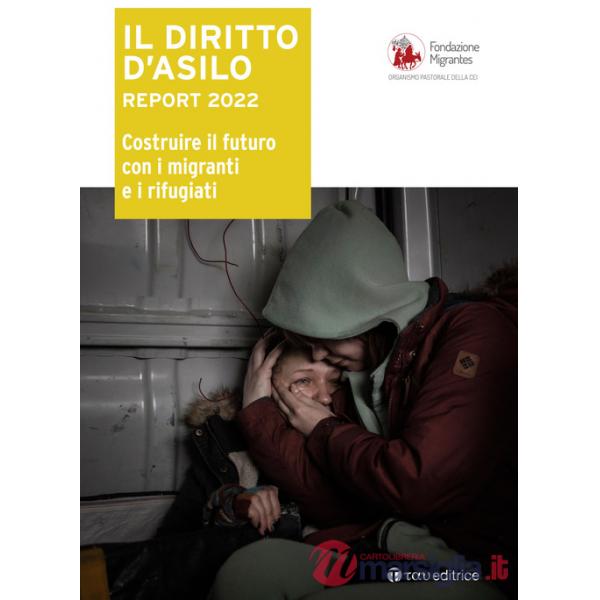 Diritto d'asilo. Report 2022. Costruire il futuro con i migranti e i rifugiati (Il)