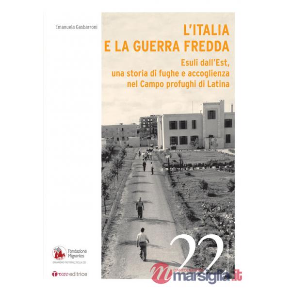 Italia e la Guerra Fredda. Esuli dall'Est, una storia di fughe e accoglienza nel campo profughi di Latina (L')