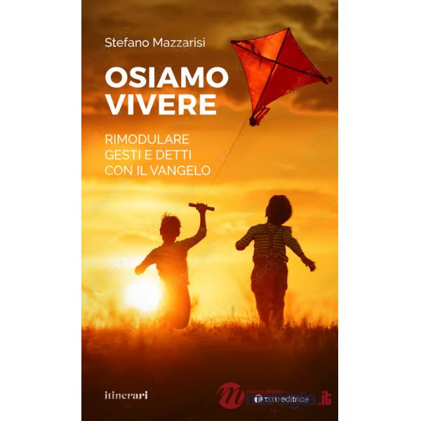 Osiamo vivere. Rimodulare gesti e detti con il Vangelo