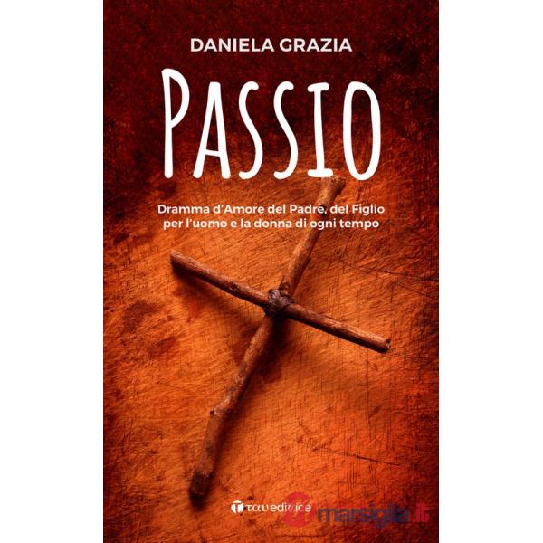 Passio. Dramma d'Amore del Padre, del Figlio per l'uomo e la donna di ogni tempo