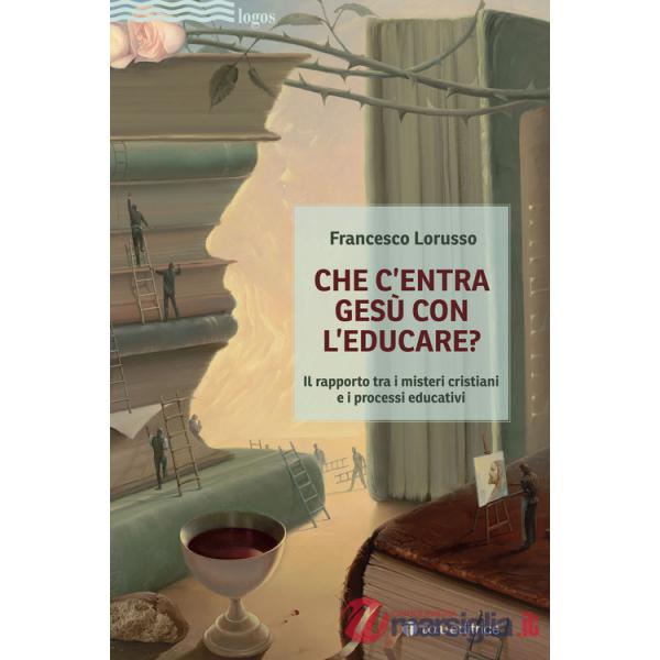 Che c'entra Gesù con l'educare. Il rapporto tra i misteri cristiani e i processi educativi
