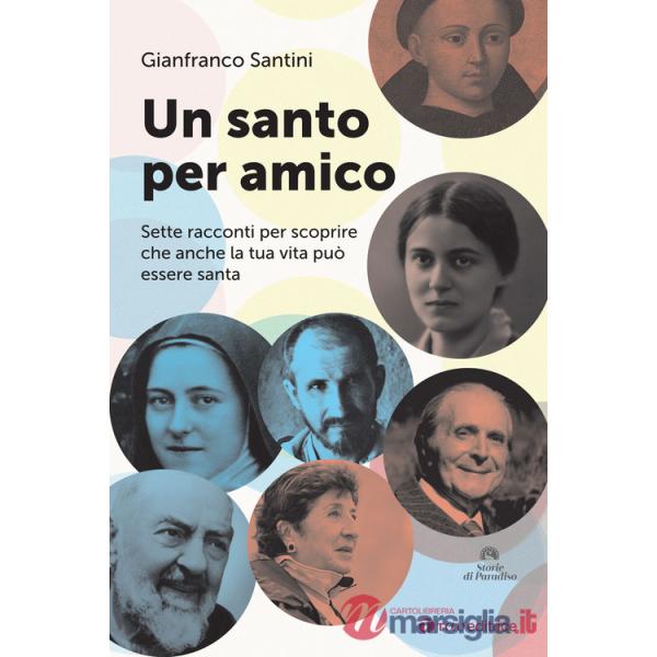 Santo per amico. Sette racconti per scoprire che anche la tua vita può essere santa (Un)