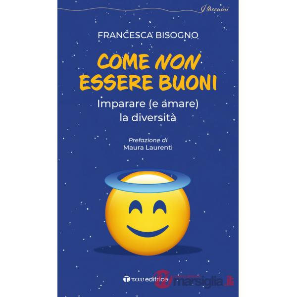 Come non essere buoni. Imparare (e amare) la diversità