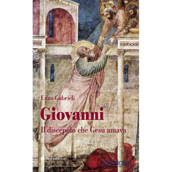 Giovanni. Il discepolo che Gesù amava