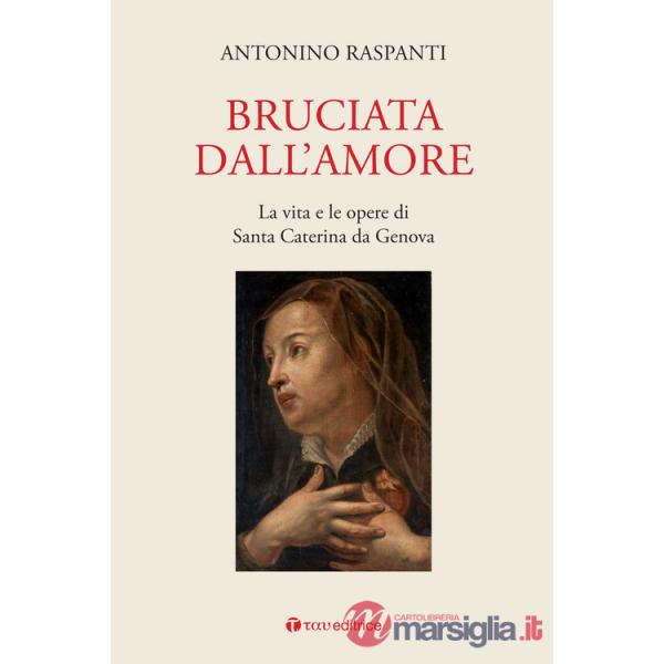 Bruciata dall'amore. La vita e le opere di Santa Caterina da Genova