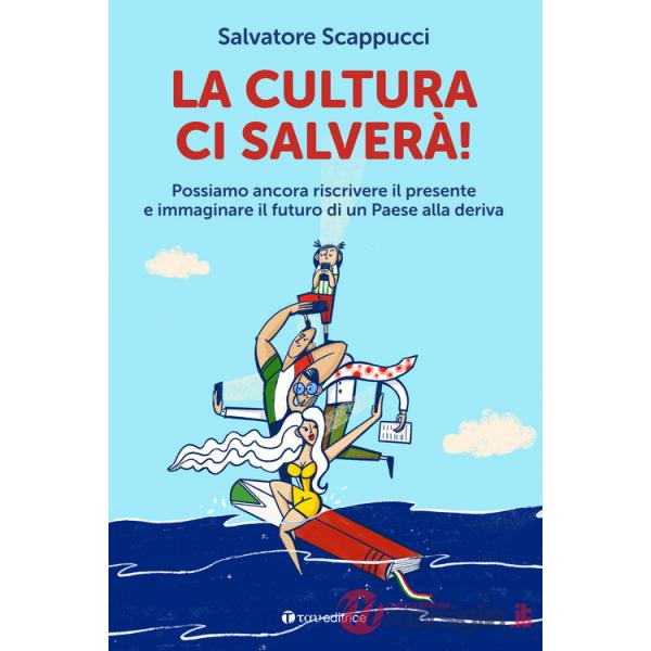 Cultura ci salverà. Possiamo ancora riscrivere il presente e immaginare il futuro di un Paese alla deriva (La)