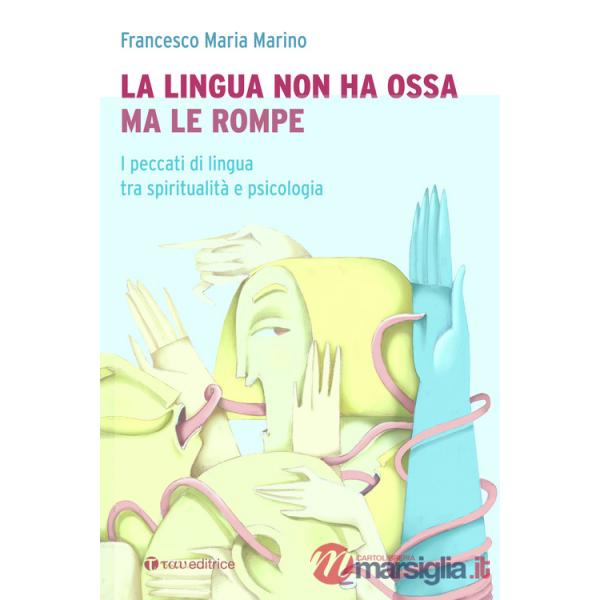 Lingua non ha ossa ma le rompe. I peccati di lingua tra spiritualità e psicologia (La)
