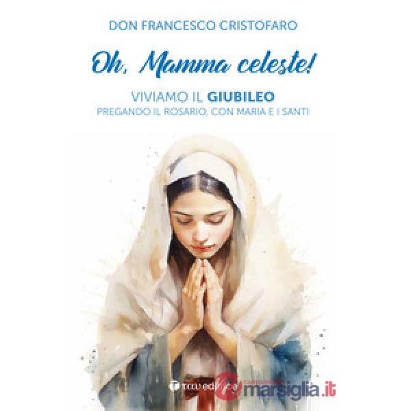 Oh, mamma celeste! Viviamo il Giubileo pregando il Rosario, con Maria e i Santi
