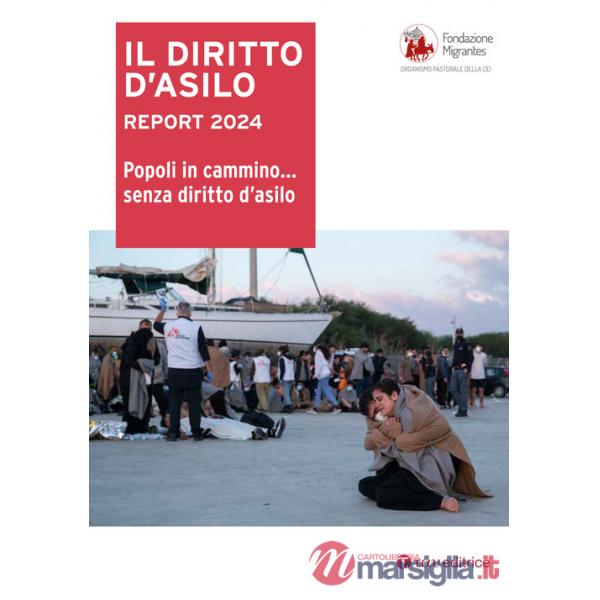 Diritto d'asilo. Report 2024. Popoli in cammino... senza diritto d'asilo (Il)
