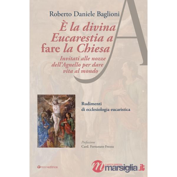 È la divina eucarestia a fare la chiesa. Invitati alle nozze dell'agnello per dare vita al mondo. Rudimenti di ecclesiologia euc