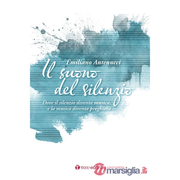 Suono del silenzio. Dove il silenzio diventa musica, e la musica diventa preghiera (Il)