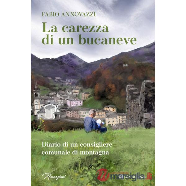 Carezza di un bucaneve. Diario di un consigliere comunale di montagna (La)