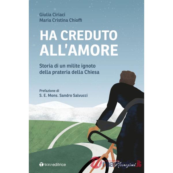 Ha creduto all'amore. Storia di un milite ignoto della prateria della Chiesa