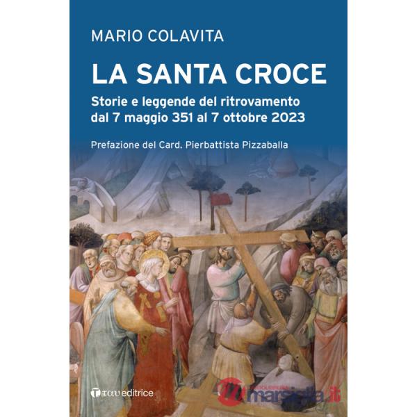 Santa Croce. Storie e leggende del ritrovamento dal 7 maggio 351 al 7 ottobre 2023 (La)