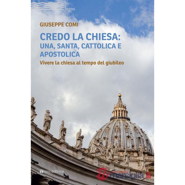 Credo la Chiesa: una, santa, cattolica e apostolica. Vivere la chiesa al tempo del giubileo