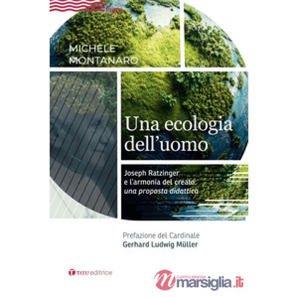 Ecologia dell'uomo. Joseph Ratzinger e l'armonia del creato: una proposta didattica (Una)