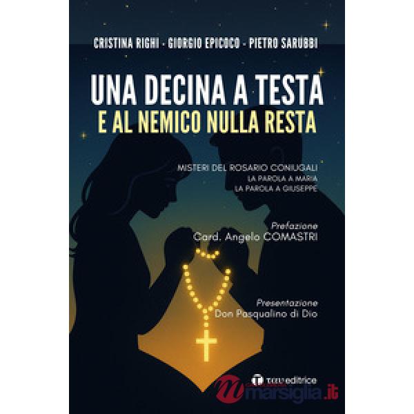 Decina a testa e al nemico nulla resta. Misteri del rosario coniugali. La parola a Maria. La parola a Giuseppe (Una)