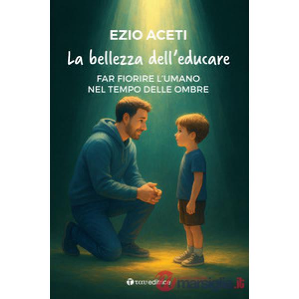 Bellezza dell'educare. Far fiorire l'umano nel tempo delle ombre (La)