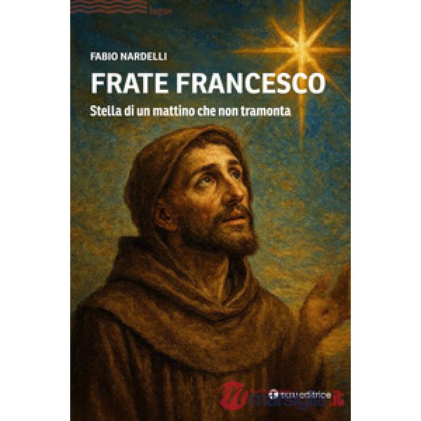 Frate Francesco. Stella di un mattino che non tramonta