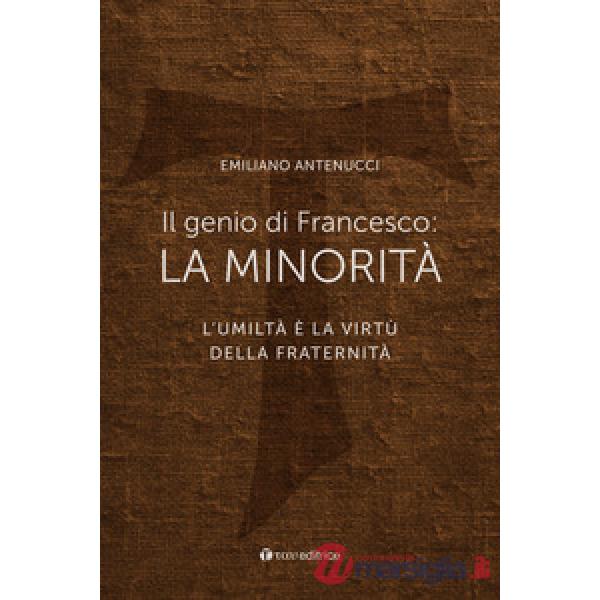 Genio di Francesco: la minorità. L'umiltà è la virtù della fraternità (Il)