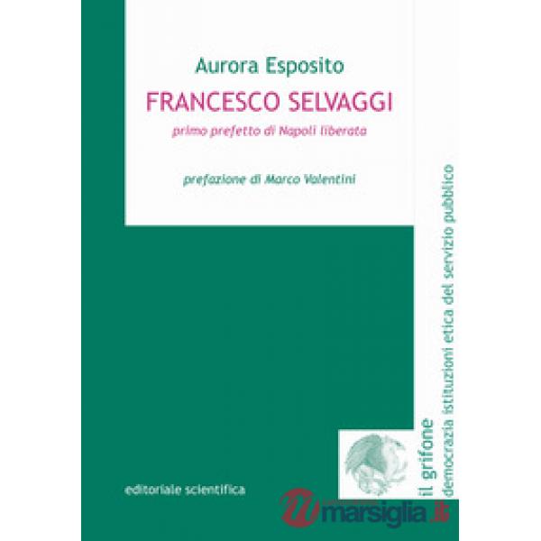 Francesco Selvaggi. Primo prefetto di Napoli liberata